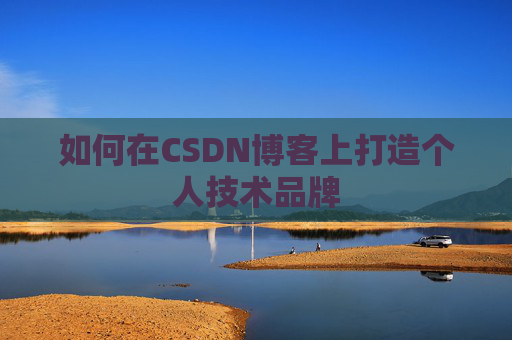 如何在CSDN博客上打造个人技术品牌